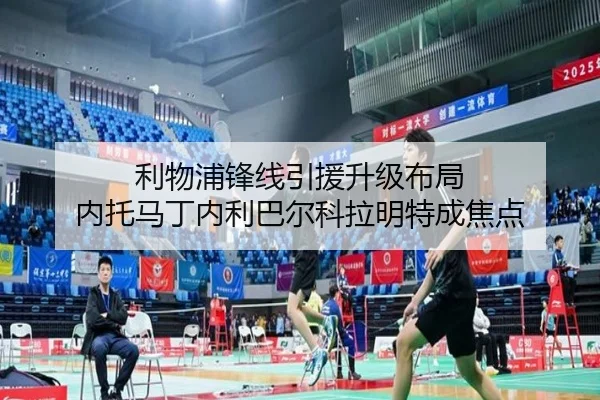 利物浦锋线引援升级布局 内托马丁内利巴尔科拉明特成焦点